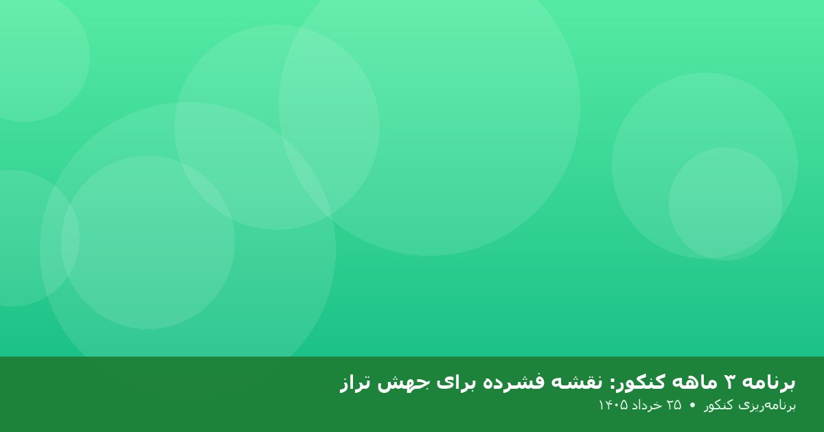برنامه ۳ ماهه کنکور: نقشه فشرده برای جهش تراز
