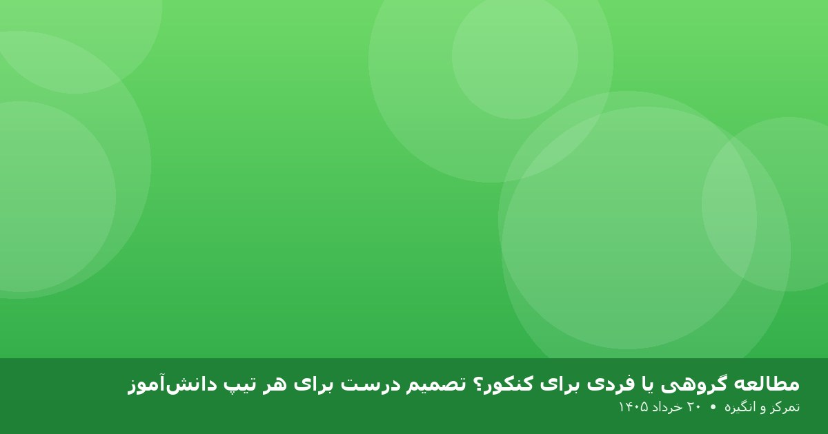 مطالعه گروهی یا فردی برای کنکور؟ تصمیم درست برای هر تیپ دانش‌آموز
