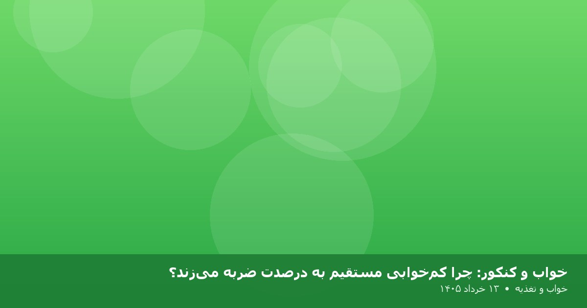 خواب و کنکور: چرا کم‌خوابی مستقیم به درصدت ضربه می‌زند؟
