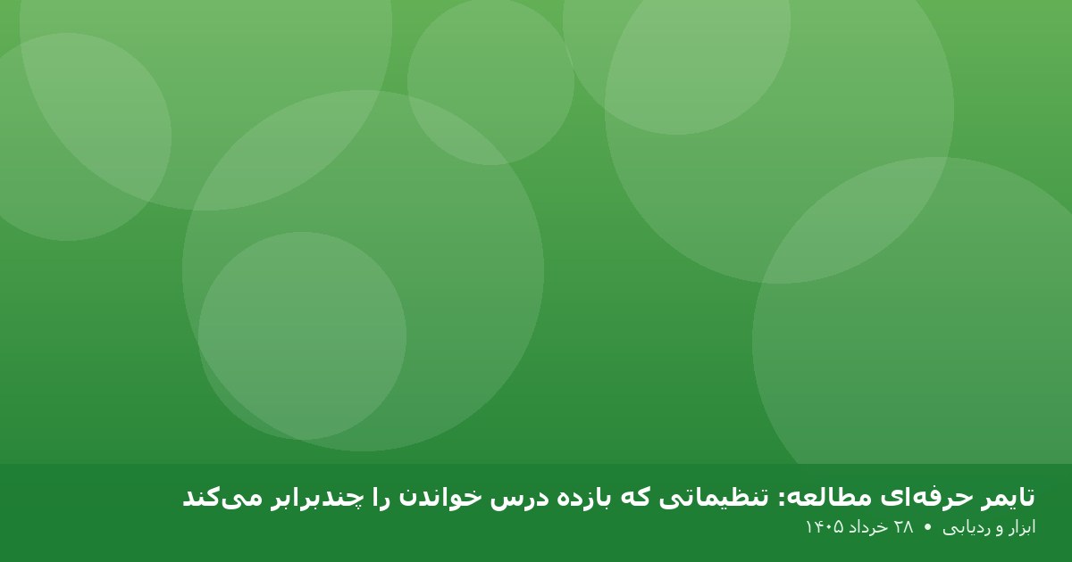 تایمر حرفه‌ای مطالعه: تنظیماتی که بازده درس خواندن را چندبرابر می‌کند