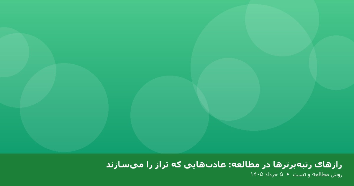رازهای رتبه‌برترها در مطالعه: عادت‌هایی که تراز را می‌سازند